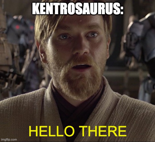 Obi Wan Hello There | KENTROSAURUS: HELLO THERE | image tagged in obi wan hello there | made w/ Imgflip meme maker