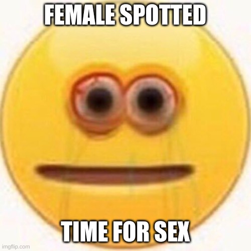 Cursed Emoji | FEMALE SPOTTED TIME FOR SEX | image tagged in cursed emoji | made w/ Imgflip meme maker