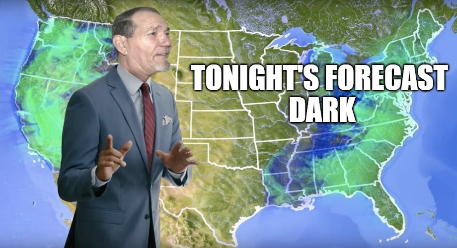 TONIGHT'S FORECAST 
DARK | image tagged in lews weather | made w/ Imgflip meme maker
