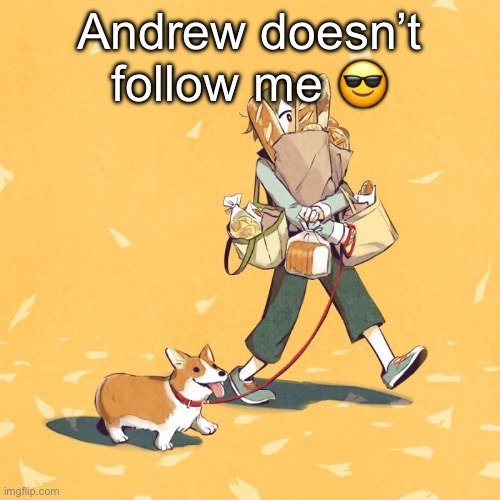 Avogado6 | Andrew doesn’t follow me 😎 | image tagged in avogado6 | made w/ Imgflip meme maker