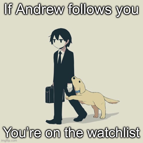 Avogado6 | If Andrew follows you; You’re on the watchlist | image tagged in avogado6 | made w/ Imgflip meme maker