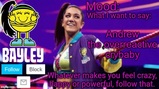 Bayley Face Announcement Temp | Andrew the overreactive crybaby | image tagged in bayley face announcement temp | made w/ Imgflip meme maker