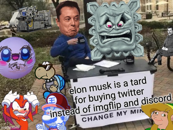 derp elon musk | elon musk is a tard for buying twitter instead of imgflip and discord | image tagged in memes,change my mind | made w/ Imgflip meme maker