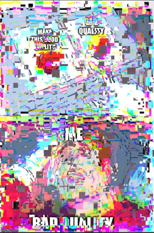 Bad quality | image tagged in glitch,procreate | made w/ Imgflip meme maker