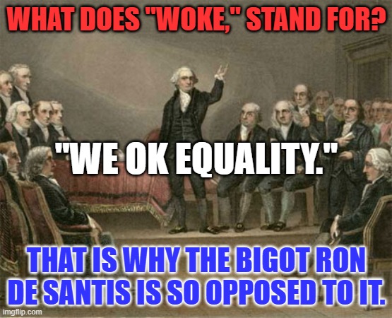 It's an idea as old as America. | WHAT DOES "WOKE," STAND FOR? "WE OK EQUALITY."; THAT IS WHY THE BIGOT RON DE SANTIS IS SO OPPOSED TO IT. | image tagged in constitutional convention | made w/ Imgflip meme maker
