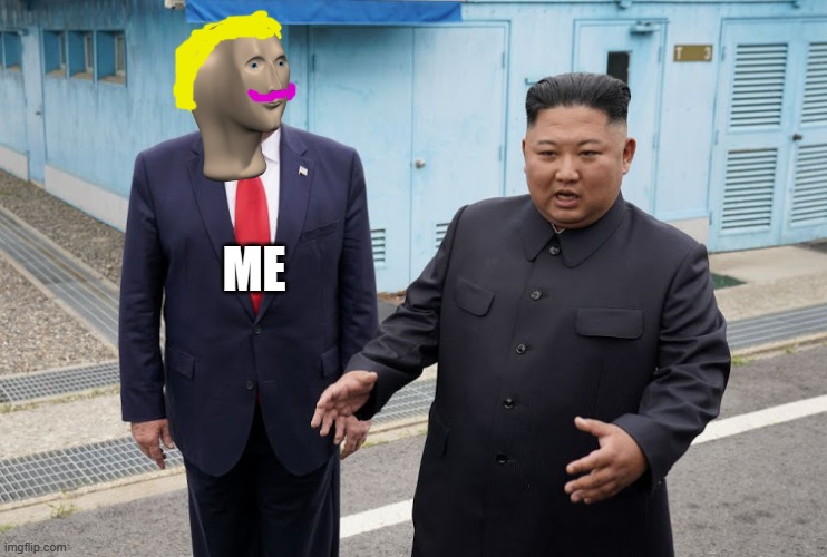 Trump Kim Jong-un | ME | image tagged in trump kim jong-un | made w/ Imgflip meme maker