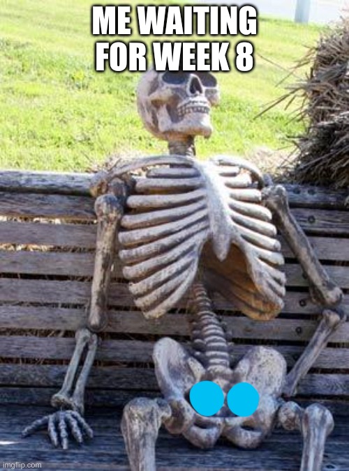 i am waiting any time | ME WAITING FOR WEEK 8 | image tagged in memes,waiting skeleton,fnf | made w/ Imgflip meme maker