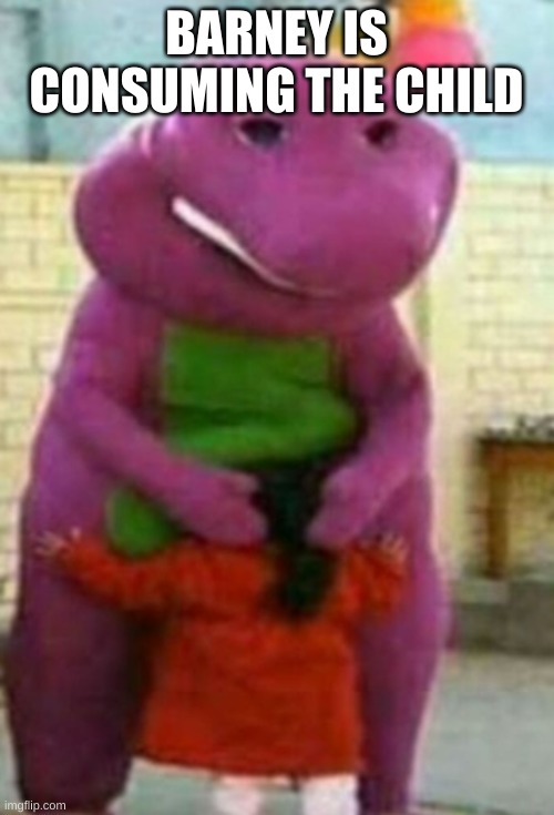 BARNEY IS CONSUMING THE CHILD | made w/ Imgflip meme maker