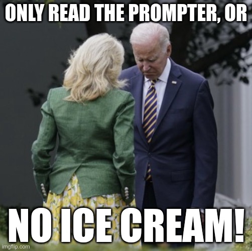 Jill explains the consequences | ONLY READ THE PROMPTER, OR; NO ICE CREAM! | image tagged in joe biden,jill biden | made w/ Imgflip meme maker