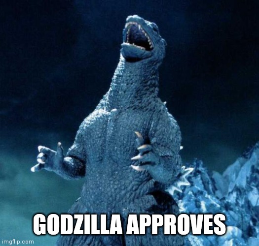Laughing Godzilla | GODZILLA APPROVES | image tagged in laughing godzilla | made w/ Imgflip meme maker