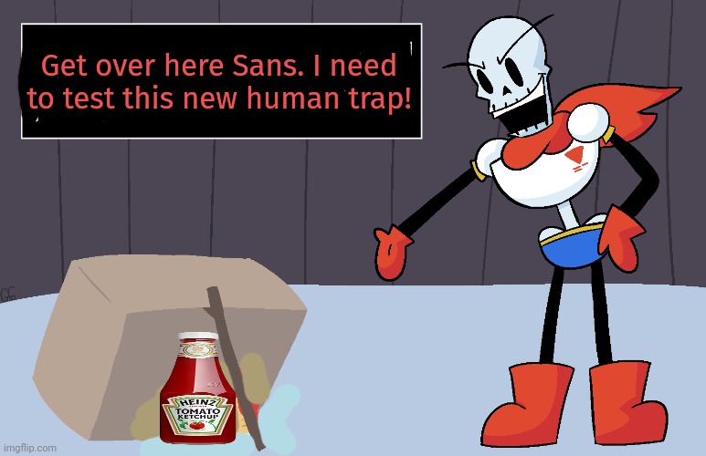 Will papyrus ever learn? | Get over here Sans. I need to test this new human trap! | image tagged in no,no no he wont,papyrus,undertale,trap | made w/ Imgflip meme maker