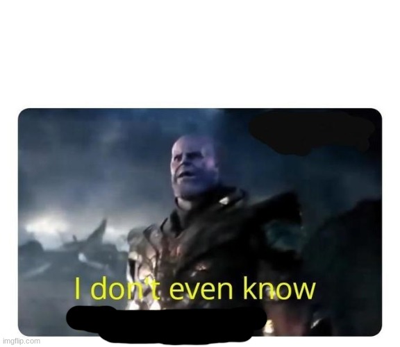 thanos I don't even know who you are | image tagged in thanos i don't even know who you are | made w/ Imgflip meme maker