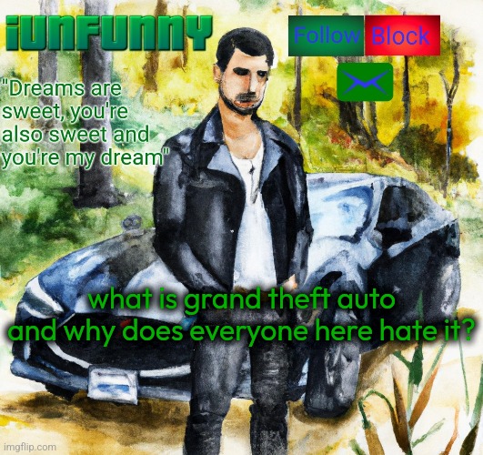 iunfunny.co | what is grand theft auto and why does everyone here hate it? | image tagged in iunfunny co | made w/ Imgflip meme maker