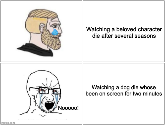 I hate seeing dogs die in movies and shows | Watching a beloved character die after several seasons; Watching a dog die whose been on screen for two minutes; Nooooo! | image tagged in memes,blank comic panel 2x2,soyboy vs yes chad | made w/ Imgflip meme maker