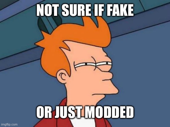 Futurama Fry Meme | NOT SURE IF FAKE OR JUST MODDED | image tagged in memes,futurama fry | made w/ Imgflip meme maker