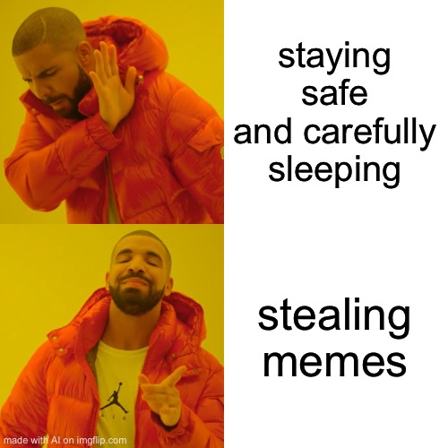 Carefully sleeping? | staying safe and carefully sleeping; stealing memes | image tagged in memes,drake hotline bling | made w/ Imgflip meme maker