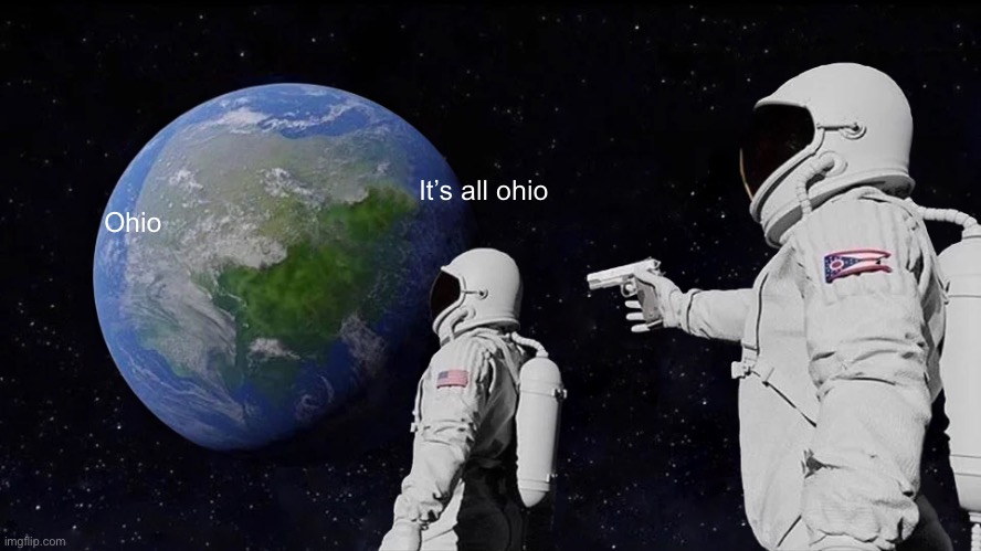 Always Has Been Meme | It’s all ohio; Ohio | image tagged in memes,always has been | made w/ Imgflip meme maker
