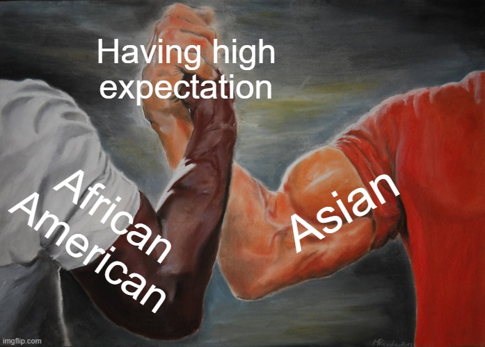 Epic Handshake Meme | Having high expectation African American Asian | image tagged in memes,epic handshake | made w/ Imgflip meme maker