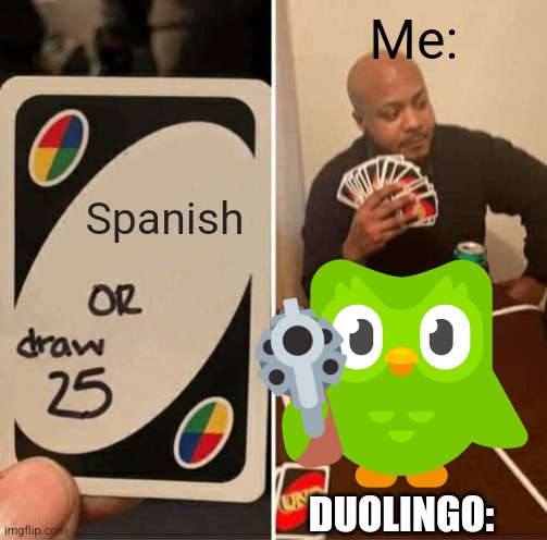 "It's either Spanish and French, or vanish to trench." | Me:; Spanish; DUOLINGO: | image tagged in duolingo gun | made w/ Imgflip meme maker