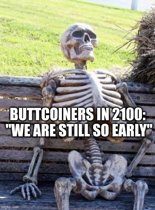 Waiting Skeleton Meme | BUTTCOINERS IN 2100: 
"WE ARE STILL SO EARLY" | image tagged in memes,waiting skeleton | made w/ Imgflip meme maker