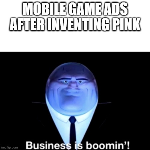 "I can't reach pink colour D:" | MOBILE GAME ADS AFTER INVENTING PINK | image tagged in kingpin business is boomin',mobile games,ads,pink,i can't reach pink colour | made w/ Imgflip meme maker