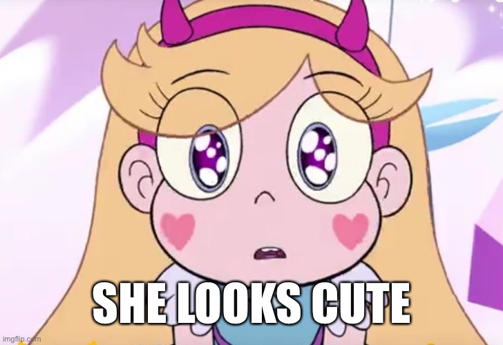 She looks Cute | SHE LOOKS CUTE | image tagged in cute,star butterfly,memes,svtfoe,star vs the forces of evil,funny | made w/ Imgflip meme maker