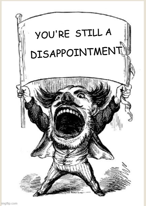 YOU'RE  STILL A DISAPPOINTMENT | made w/ Imgflip meme maker