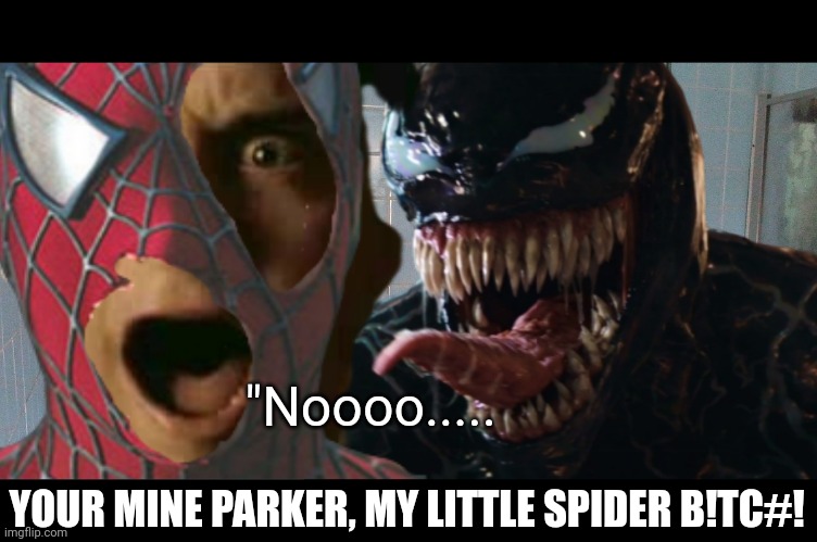 "Noooo..... YOUR MINE PARKER, MY LITTLE SPIDER B!TC#! | made w/ Imgflip meme maker