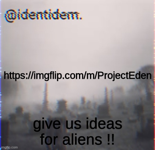 hbm | https://imgflip.com/m/ProjectEden; give us ideas for aliens !! | made w/ Imgflip meme maker