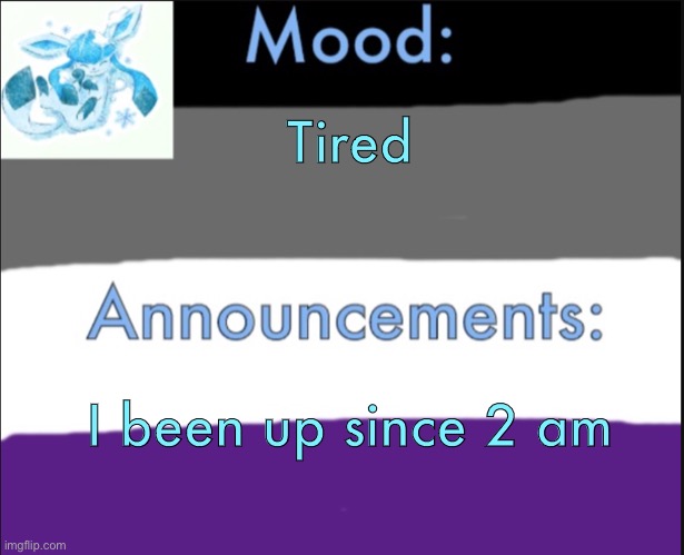 2 am EST | Tired; I been up since 2 am | image tagged in self announce template | made w/ Imgflip meme maker
