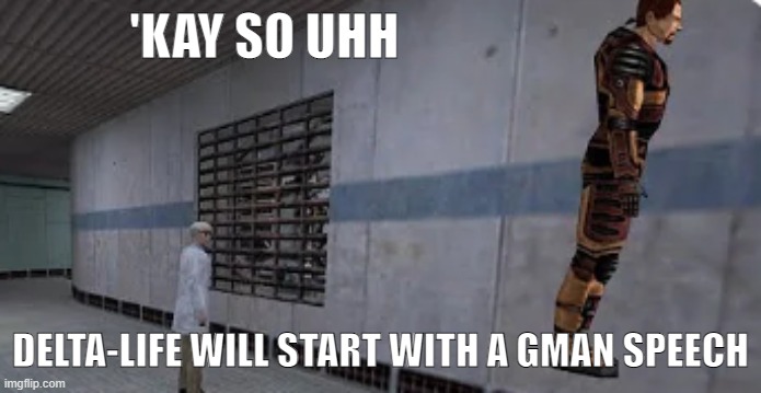 Gordon Freeman bunnyhopping | 'KAY SO UHH; DELTA-LIFE WILL START WITH A GMAN SPEECH | image tagged in gordon freeman bunnyhopping | made w/ Imgflip meme maker