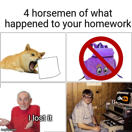 What happened to your homework? | 4 horsemen of what happened to your homework; I lost it | image tagged in the 4 horsemen of,funny,memes,fun | made w/ Imgflip meme maker