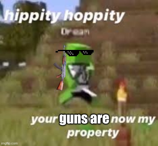 When I kill someone in Fortnite: | guns are | image tagged in hippity hoppity your meme is now my property | made w/ Imgflip meme maker