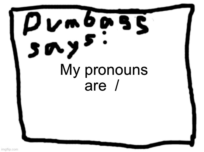 idk |  My pronouns are  / | image tagged in idk | made w/ Imgflip meme maker