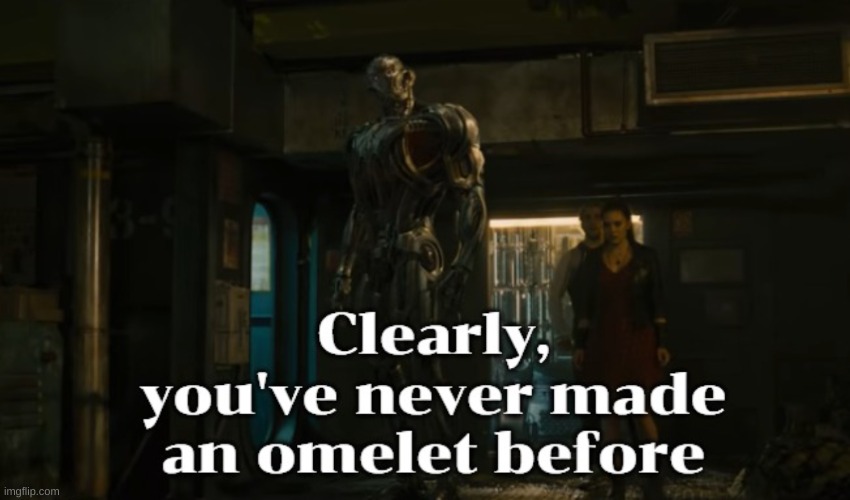 Age of Ultron fans will know | image tagged in clearly you've never made an omelet before | made w/ Imgflip meme maker