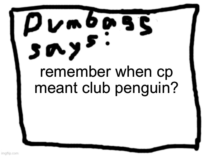 idk |  remember when cp meant club penguin? | image tagged in idk | made w/ Imgflip meme maker