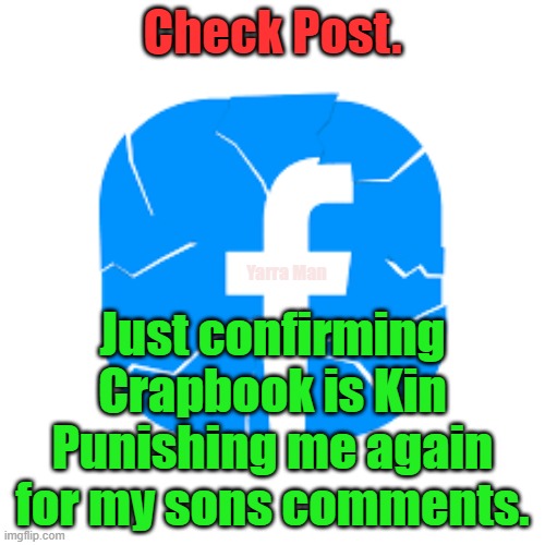 Facebook Kin Punishment Check Post | Check Post. Yarra Man; Just confirming Crapbook is Kin Punishing me again for my sons comments. | image tagged in china,russia,north korea,communist,progressive,hate | made w/ Imgflip meme maker