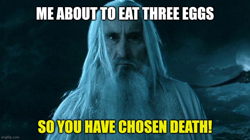 Three Eggs | ME ABOUT TO EAT THREE EGGS; SO YOU HAVE CHOSEN DEATH! | image tagged in covid,died | made w/ Imgflip meme maker