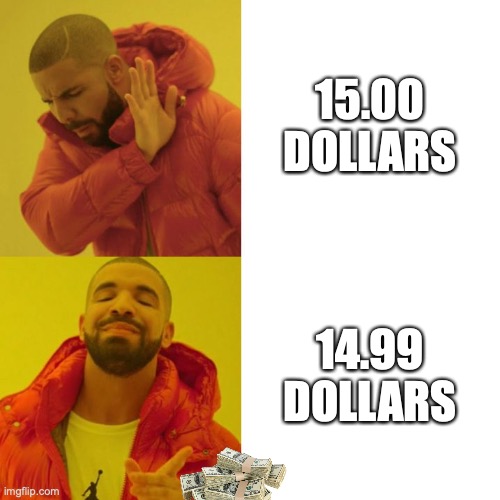 Drake Blank | 15.00 DOLLARS; 14.99 DOLLARS | image tagged in drake blank | made w/ Imgflip meme maker