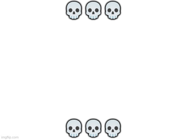 💀💀💀; 💀💀💀 | made w/ Imgflip meme maker