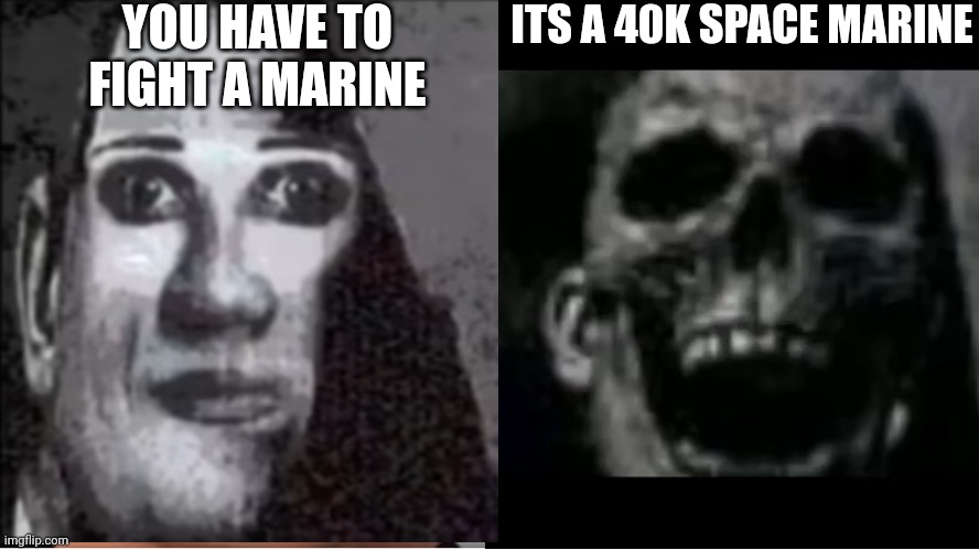 for the emperor | YOU HAVE TO FIGHT A MARINE; ITS A 40K SPACE MARINE | image tagged in mr incredible becoming canny,warhammer40k | made w/ Imgflip meme maker