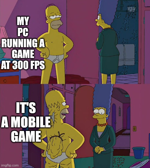 I play minecraft at 300 fps |  MY PC RUNNING A GAME AT 300 FPS; IT'S A MOBILE GAME | image tagged in homer simpson's back fat,pc gaming,mobile games | made w/ Imgflip meme maker
