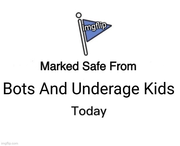 Marked Safe From Meme | Bots And Underage Kids Imgflip | image tagged in memes,marked safe from | made w/ Imgflip meme maker