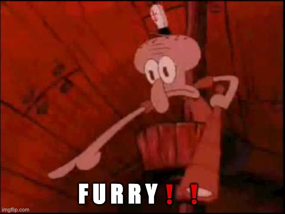 Squidward pointing | F U R R Y❗❗ | image tagged in squidward pointing | made w/ Imgflip meme maker