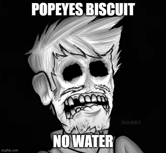 POPEYES BISCUIT NO WATER | POPEYES BISCUIT; NO WATER; Noob64 | image tagged in popeyes | made w/ Imgflip meme maker