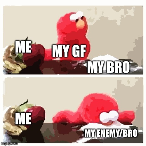Why me? *sobs | ME; MY GF; MY BRO; ME; MY ENEMY/BRO | image tagged in elmo cocaine | made w/ Imgflip meme maker