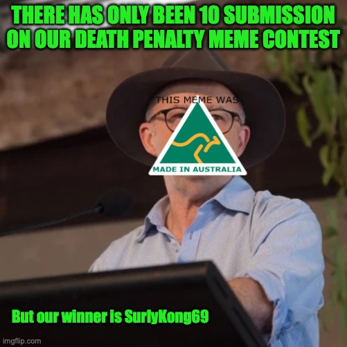 This hasn't been a popular meme contest for reasons but Surly has won, Surly can choose his own memes I can make for him | THERE HAS ONLY BEEN 10 SUBMISSION ON OUR DEATH PENALTY MEME CONTEST; But our winner is SurlyKong69 | image tagged in austrino the politician 2 0,winner of,death penalty,meme contest,is,surlykong69 | made w/ Imgflip meme maker
