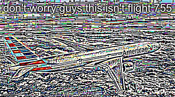 American Airlines Jet | don't worry guys this isn't flight 755 | image tagged in american airlines jet | made w/ Imgflip meme maker
