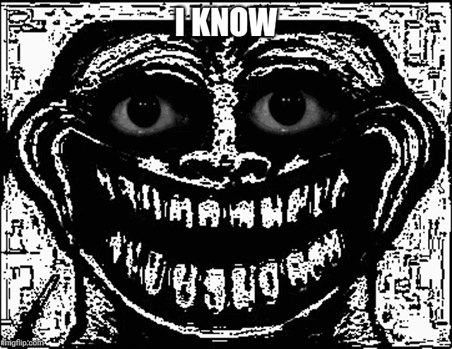 Trollge Eyes | I KNOW | image tagged in trollge eyes | made w/ Imgflip meme maker