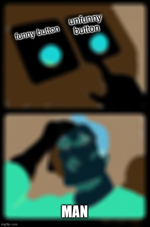 Unfunny meme | unfunny button; funny button; MAN | image tagged in memes,two buttons | made w/ Imgflip meme maker